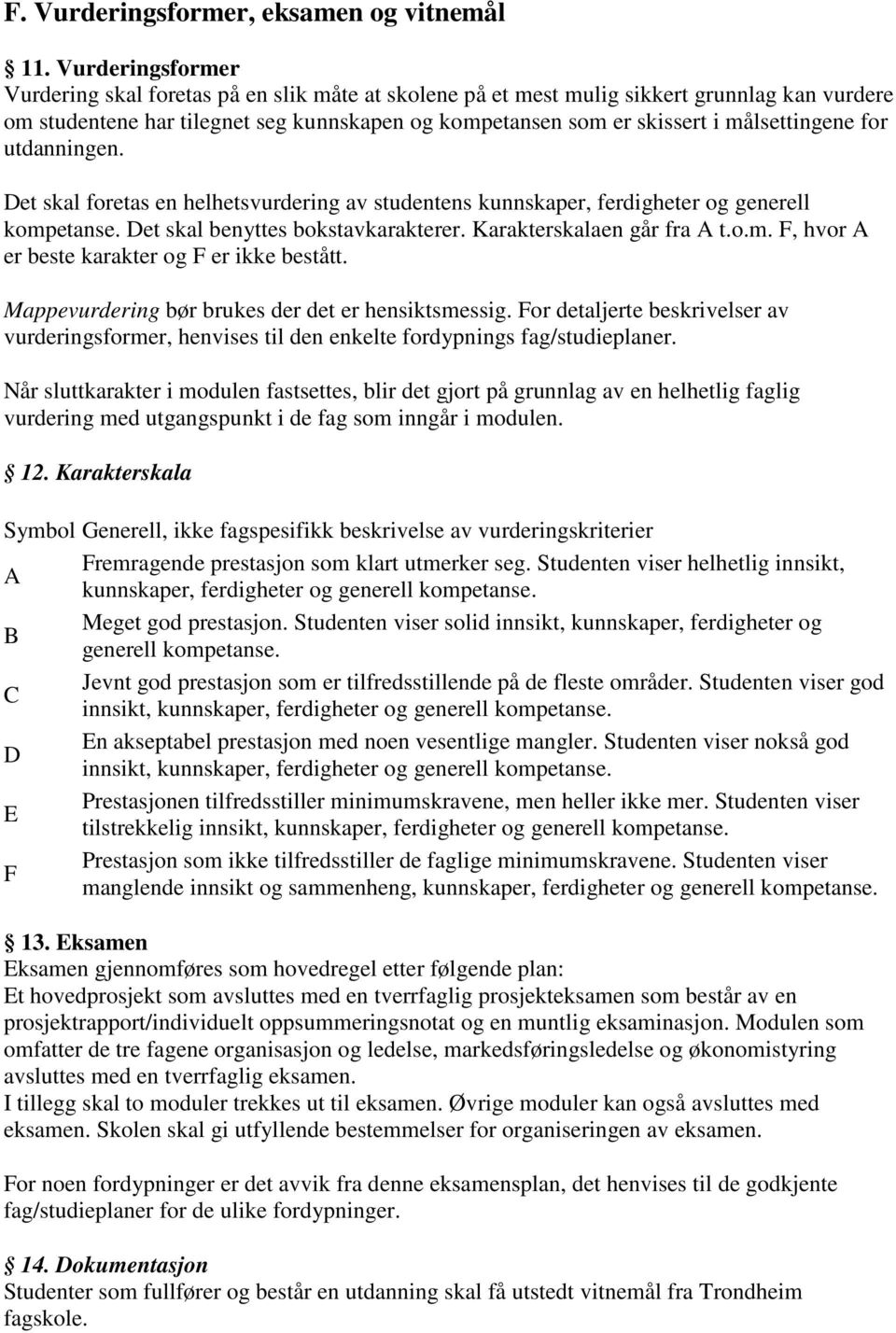 målsettingene for utdanningen. Det skal foretas en helhetsvurdering av studentens kunnskaper, ferdigheter og generell kompetanse. Det skal benyttes bokstavkarakterer. Karakterskalaen går fra A t.o.m. F, hvor A er beste karakter og F er ikke bestått.