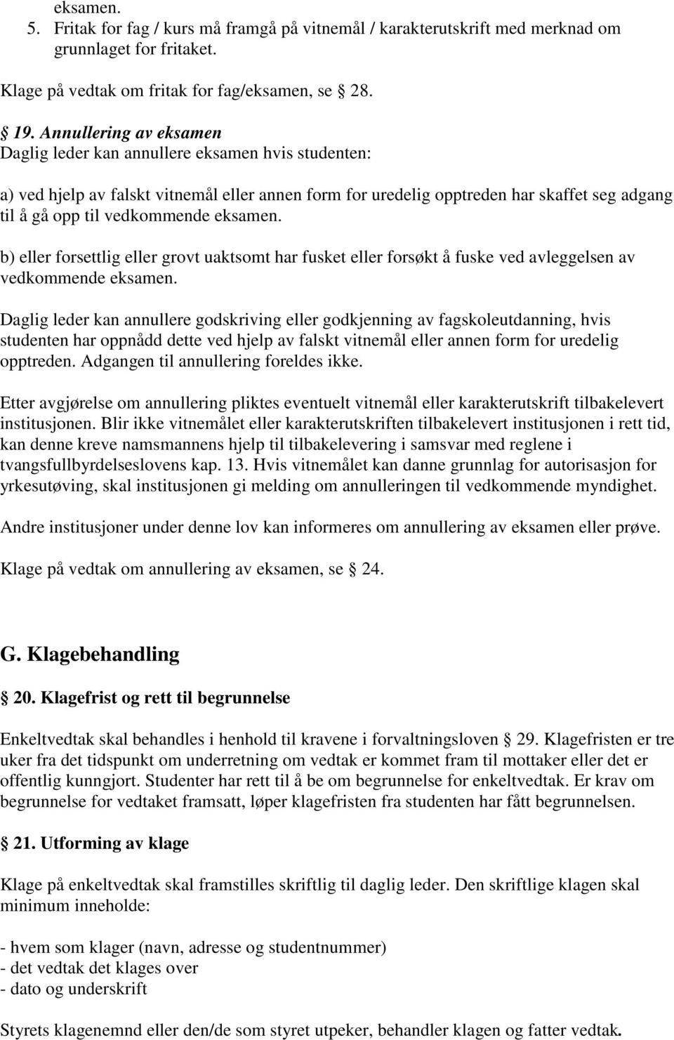 eksamen. b) eller forsettlig eller grovt uaktsomt har fusket eller forsøkt å fuske ved avleggelsen av vedkommende eksamen.