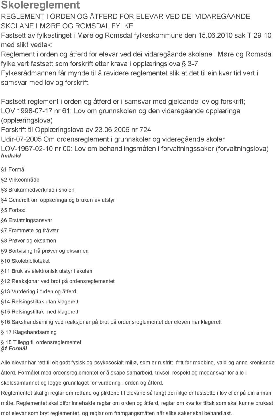 Fylkesrådmannen får mynde til å revidere reglementet slik at det til ein kvar tid vert i samsvar med lov og forskrift.