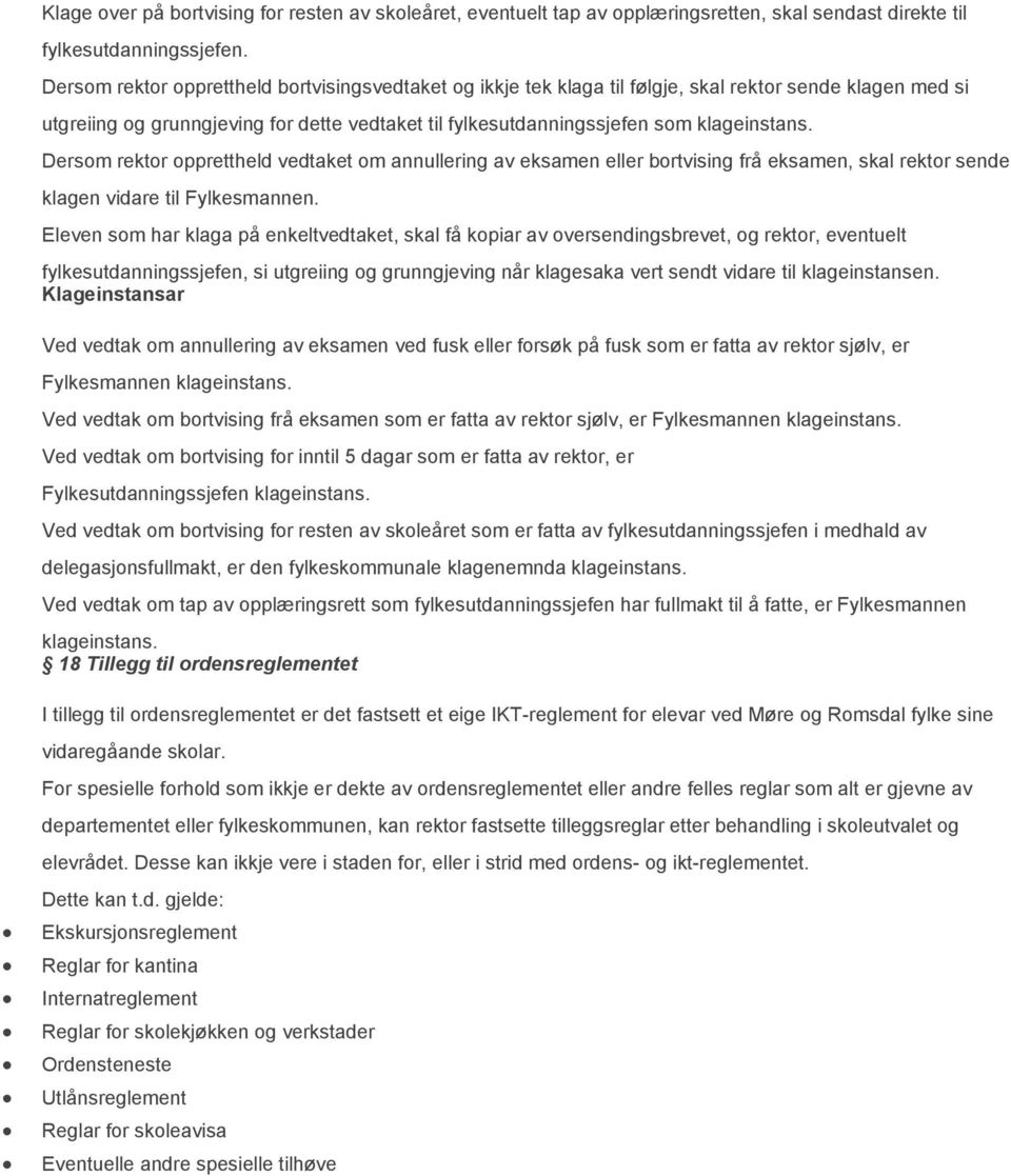 Dersom rektor opprettheld vedtaket om annullering av eksamen eller bortvising frå eksamen, skal rektor sende klagen vidare til Fylkesmannen.