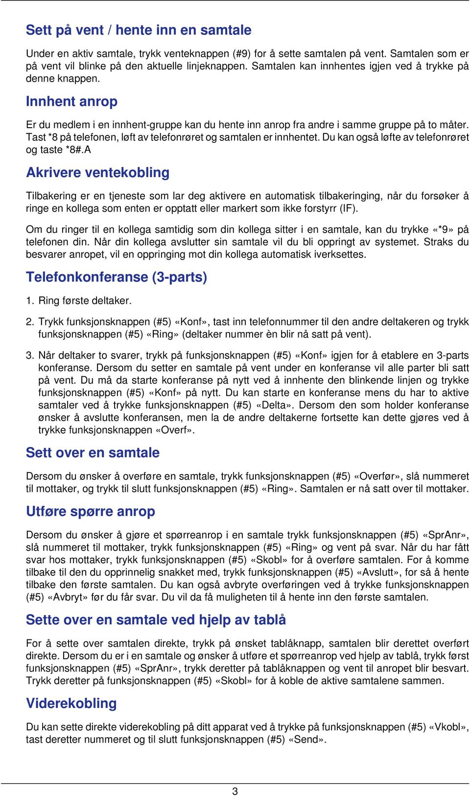 Tast *8 på telefonen, løft av telefonrøret og samtalen er innhentet. Du kan også løfte av telefonrøret og taste *8#.