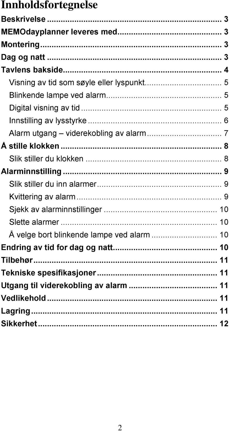 .. 8 Slik stiller du klokken... 8 Alarminnstilling... 9 Slik stiller du inn alarmer... 9 Kvittering av alarm... 9 Sjekk av alarminnstillinger... 10 Slette alarmer.