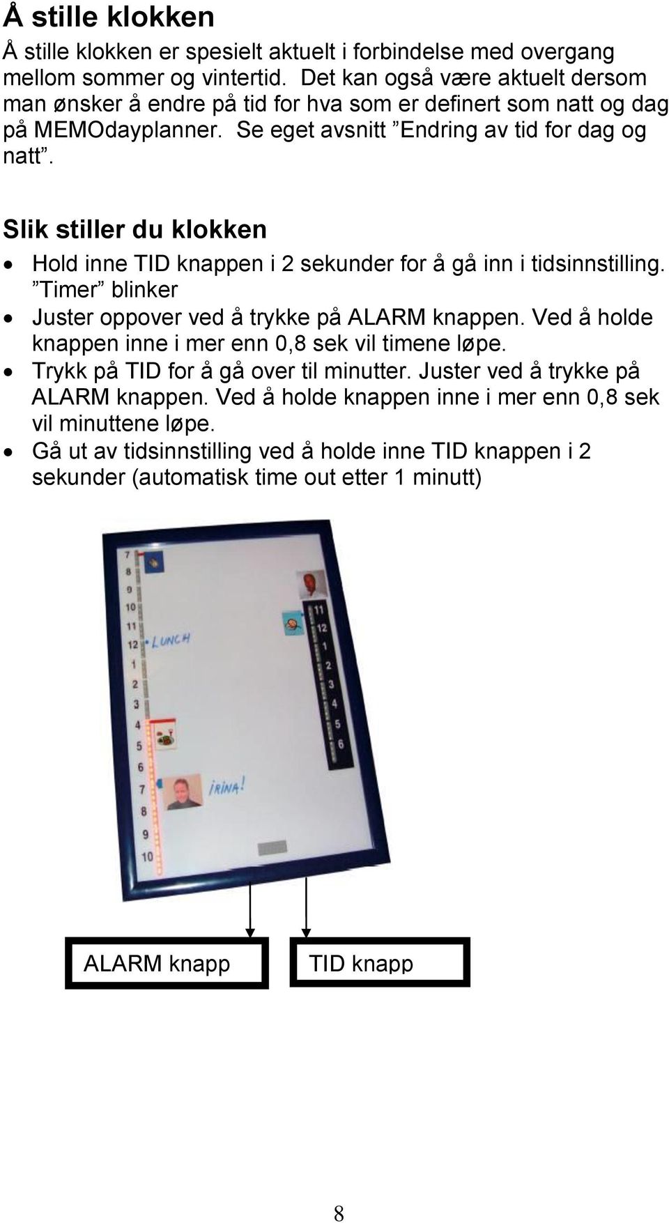 Slik stiller du klokken Hold inne TID knappen i 2 sekunder for å gå inn i tidsinnstilling. Timer blinker Juster oppover ved å trykke på ALARM knappen.