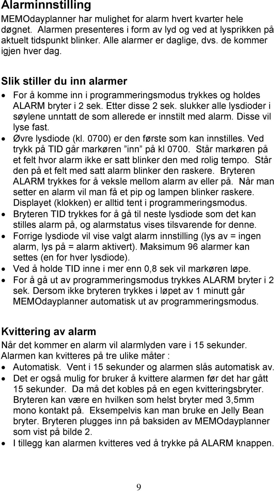 slukker alle lysdioder i søylene unntatt de som allerede er innstilt med alarm. Disse vil lyse fast. Øvre lysdiode (kl. 0700) er den første som kan innstilles.