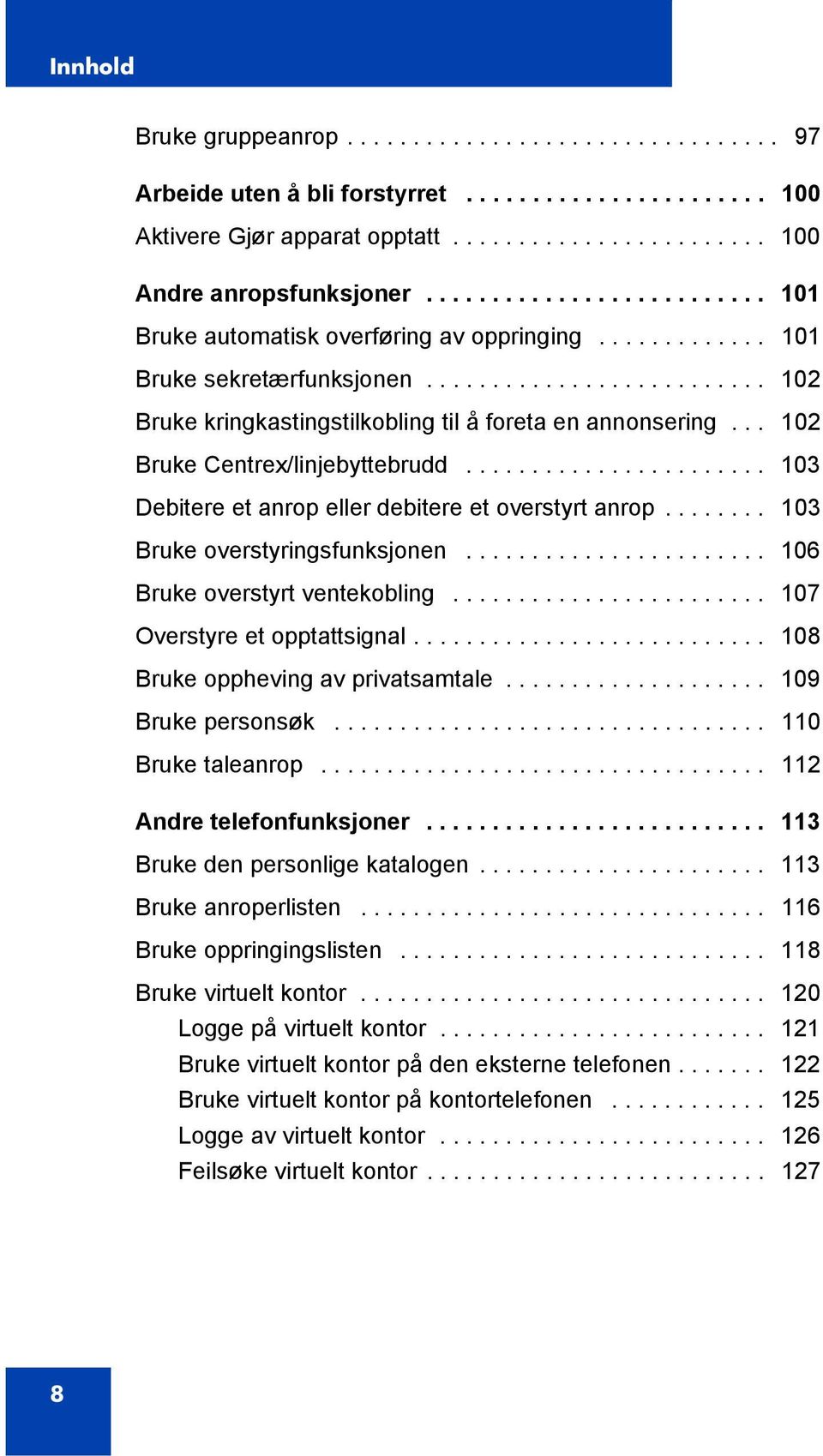 .. 102 Bruke Centrex/linjebyttebrudd....................... 103 Debitere et anrop eller debitere et overstyrt anrop........ 103 Bruke overstyringsfunksjonen....................... 106 Bruke overstyrt ventekobling.