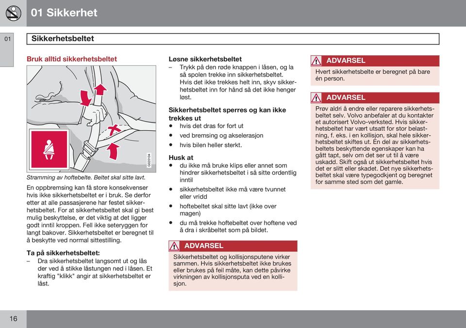 Fell ikke seteryggen for langt bakover. Sikkerhetsbeltet er beregnet til å beskytte ved normal sittestilling.