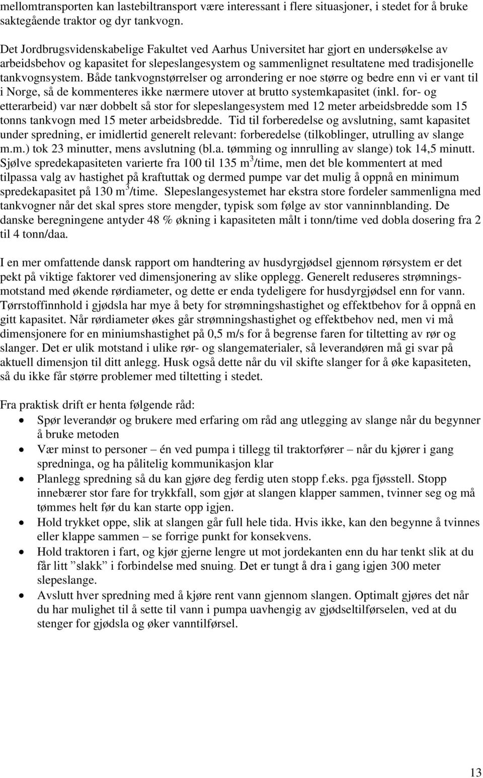 Både tankvognstørrelser og arrondering er noe større og bedre enn vi er vant til i Norge, så de kommenteres ikke nærmere utover at brutto systemkapasitet (inkl.