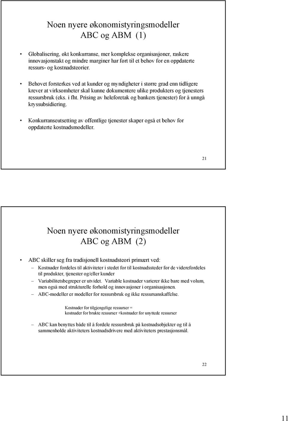 i fht. Prising av heleforetak og bankers tjenester) for å unngå kryssubsidiering. Konkurranseutsetting av offentlige tjenester skaper også et behov for oppdaterte kostnadsmodeller.