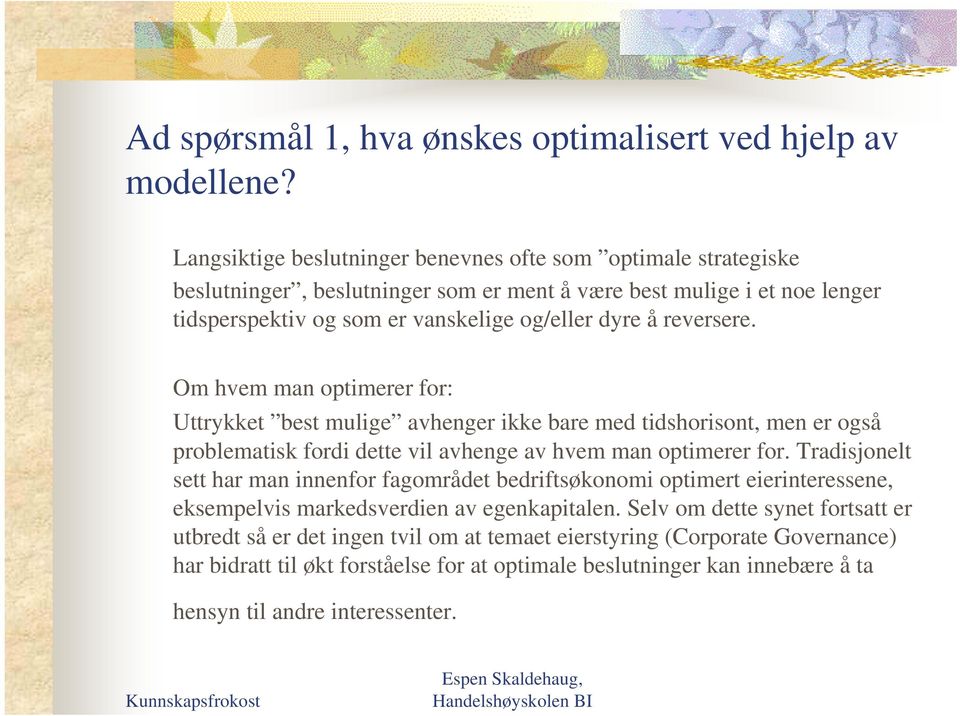 reversere. Om hvem man optimerer for: Uttrykket best mulige avhenger ikke bare med tidshorisont, men er også problematisk fordi dette vil avhenge av hvem man optimerer for.