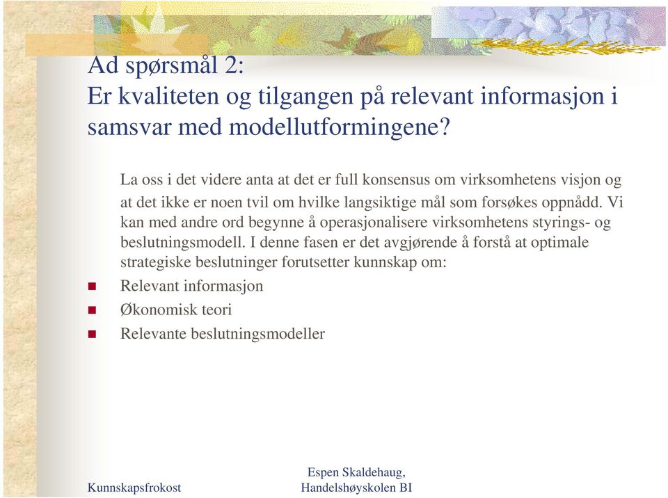 som forsøkes oppnådd. Vi kan med andre ord begynne å operasjonalisere virksomhetens styrings- og beslutningsmodell.