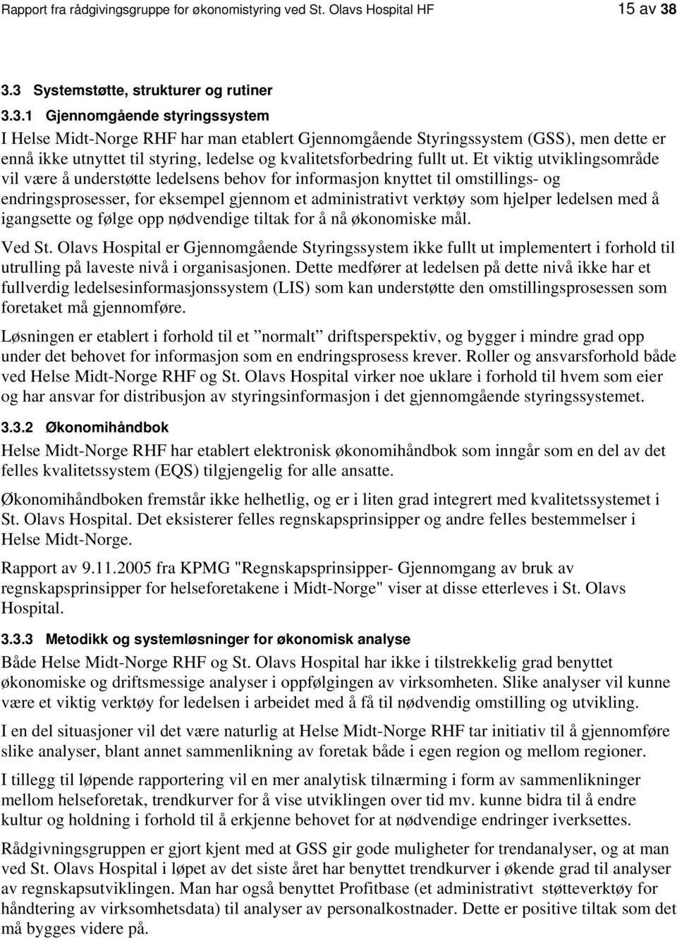 Et viktig utviklingsmråde vil være å understøtte ledelsens behv fr infrmasjn knyttet til mstillings- g endringsprsesser, fr eksempel gjennm et administrativt verktøy sm hjelper ledelsen med å