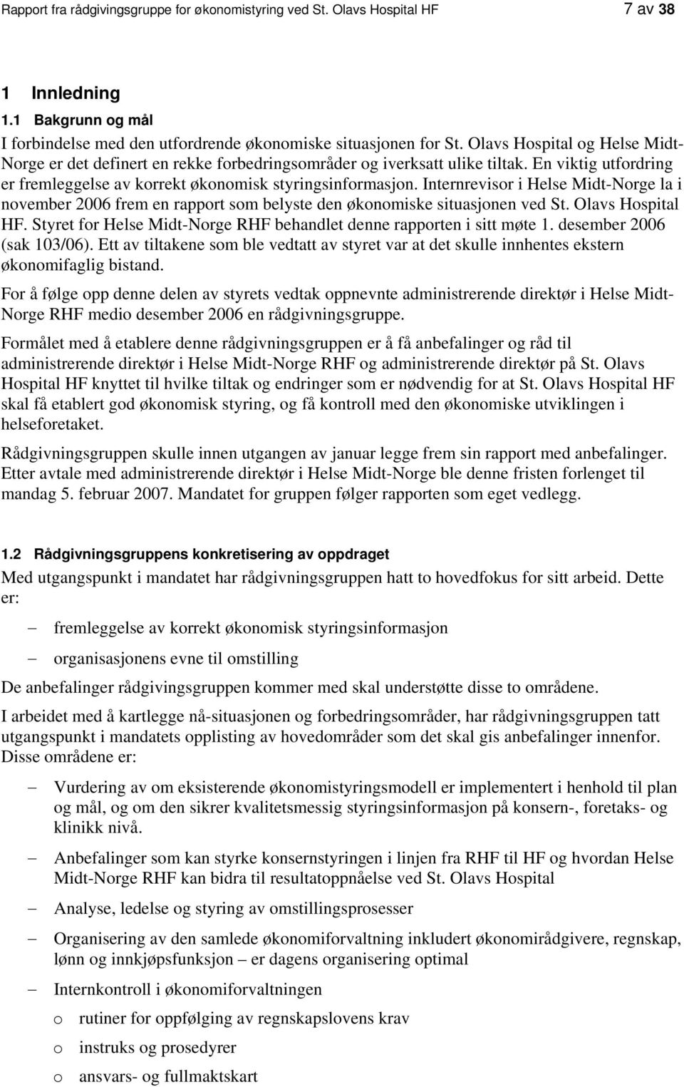 Internrevisr i Helse Midt-Nrge la i nvember 2006 frem en rapprt sm belyste den øknmiske situasjnen ved St. Olavs Hspital HF. Styret fr Helse Midt-Nrge RHF behandlet denne rapprten i sitt møte 1.