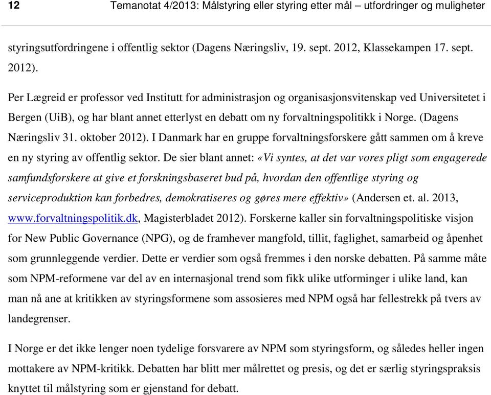 (Dagens Næringsliv 31. oktober 2012). I Danmark har en gruppe forvaltningsforskere gått sammen om å kreve en ny styring av offentlig sektor.