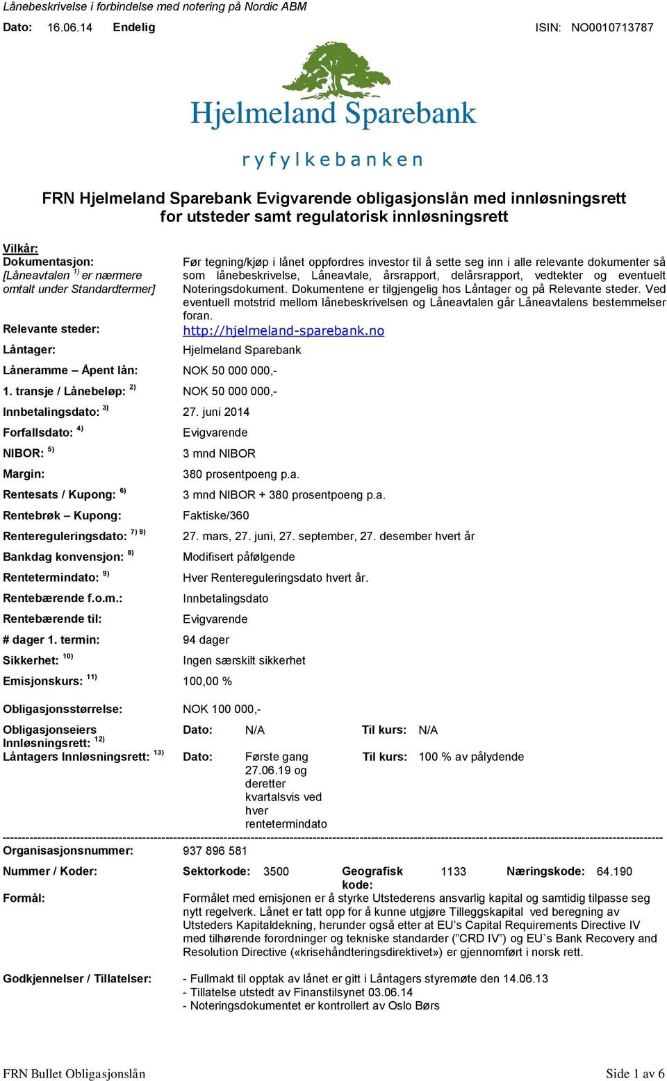 omtalt under Standardtermer] Relevante steder: Låntager: Før tegning/kjøp i lånet oppfordres investor til å sette seg inn i alle relevante dokumenter så som lånebeskrivelse, Låneavtale, årsrapport,