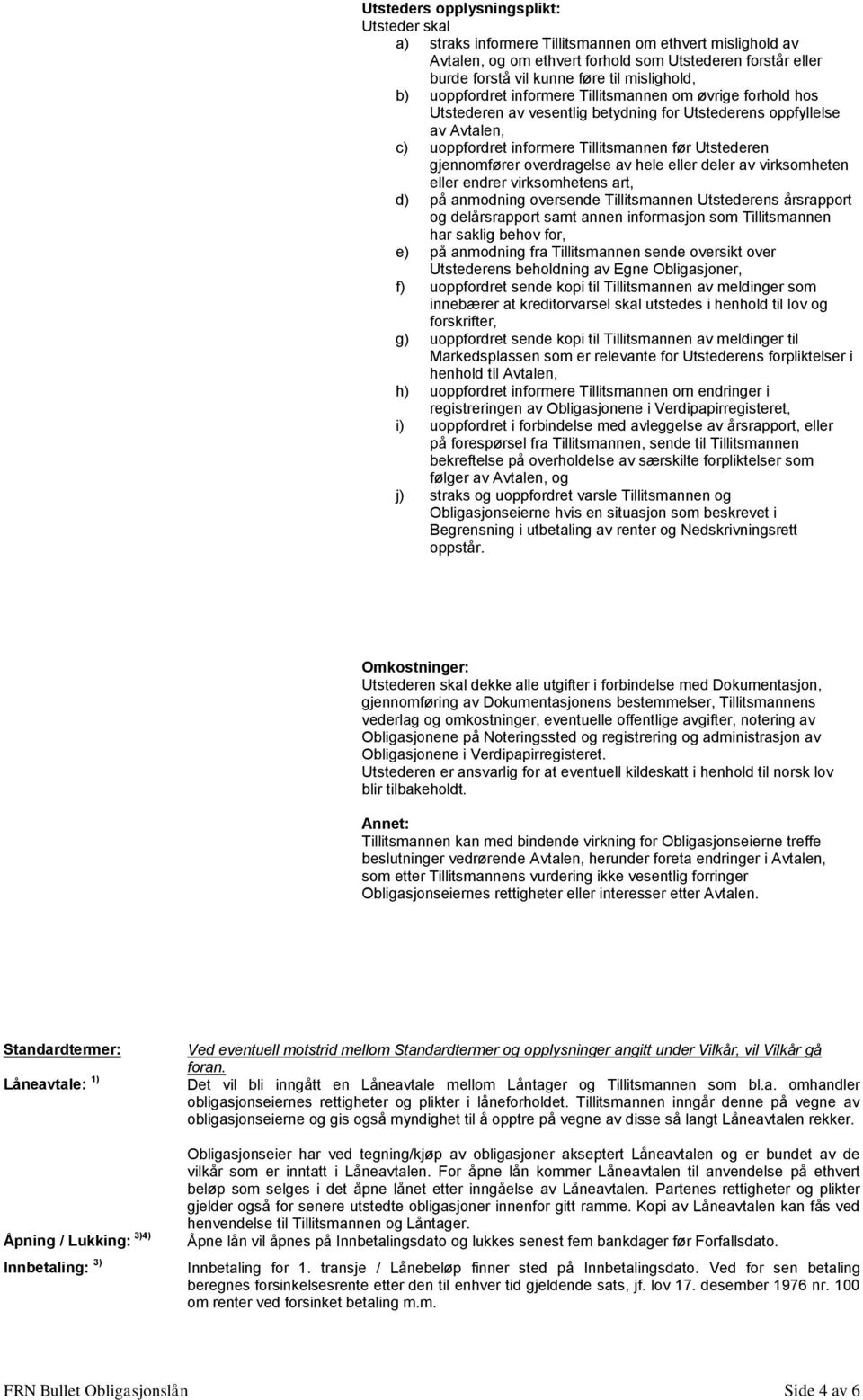 Utstederen gjennomfører overdragelse av hele eller deler av virksomheten eller endrer virksomhetens art, d) på anmodning oversende Tillitsmannen Utstederens årsrapport og delårsrapport samt annen