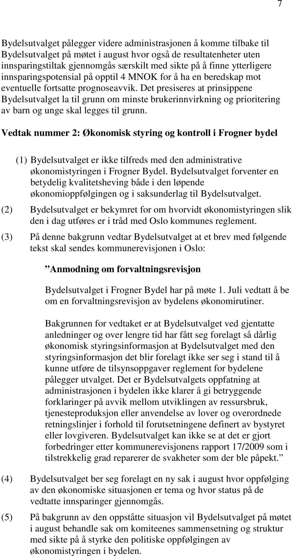 Det presiseres at prinsippene Bydelsutvalget la til grunn om minste brukerinnvirkning og prioritering av barn og unge skal legges til grunn.