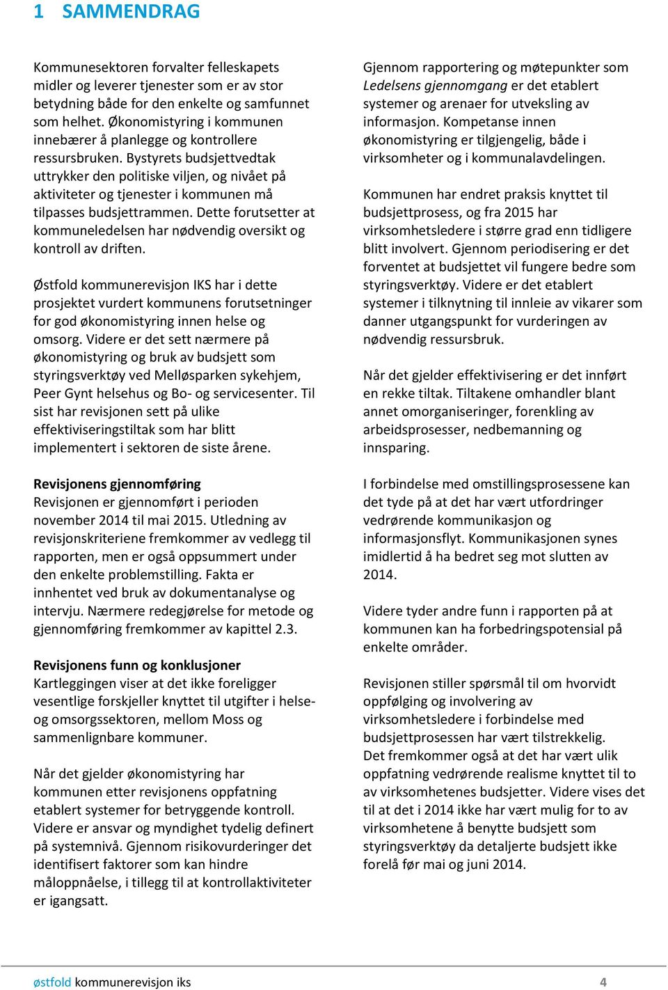 Bystyrets budsjettvedtak uttrykker den politiske viljen, og nivået på aktiviteter og tjenester i kommunen må tilpasses budsjettrammen.