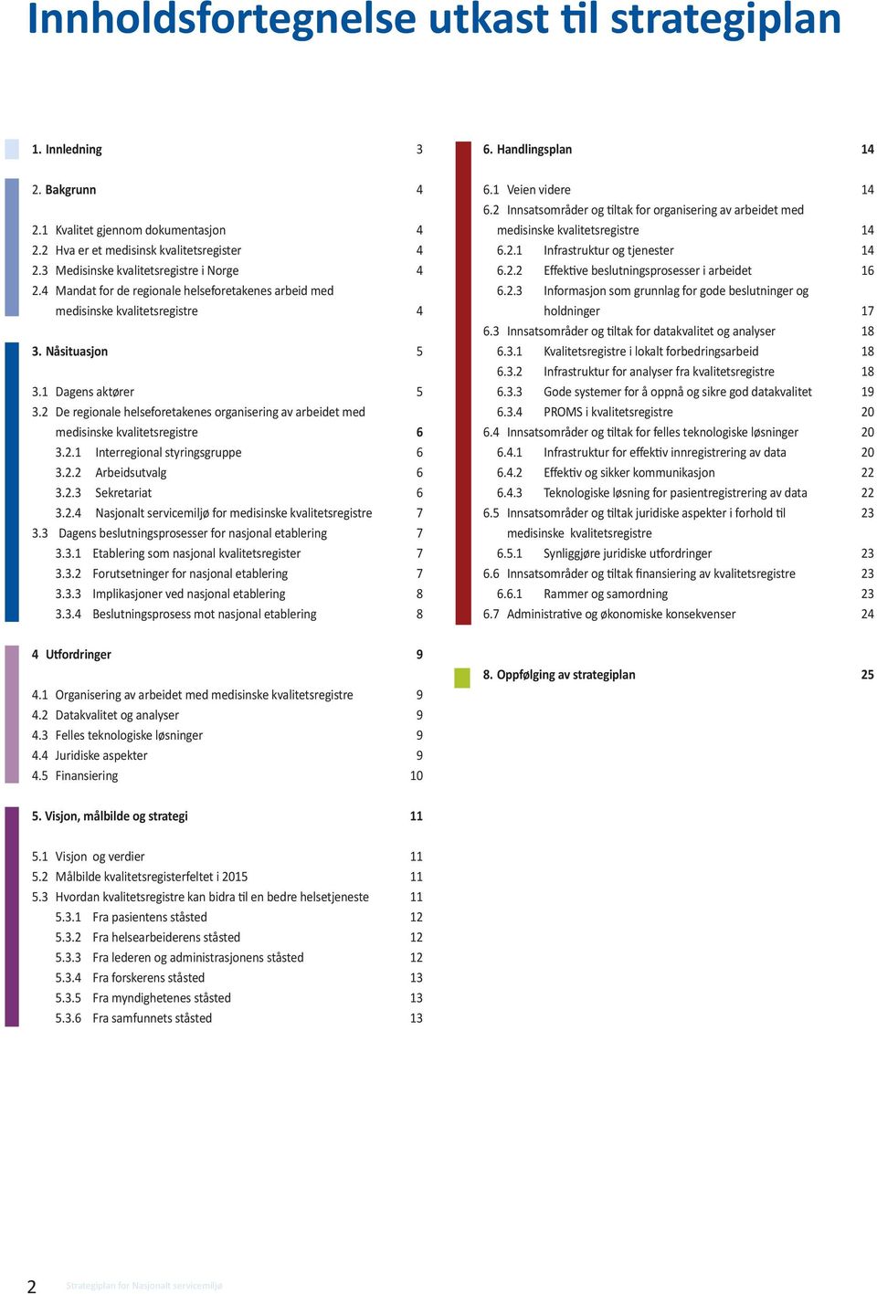 2 De regionale helseforetakenes organisering av arbeidet med medisinske kvalitetsregistre 6 3.2.1 Interregional styringsgruppe 6 3.2.2 Arbeidsutvalg 6 3.2.3 Sekretariat 6 3.2.4 Nasjonalt servicemiljø for medisinske kvalitetsregistre 7 3.