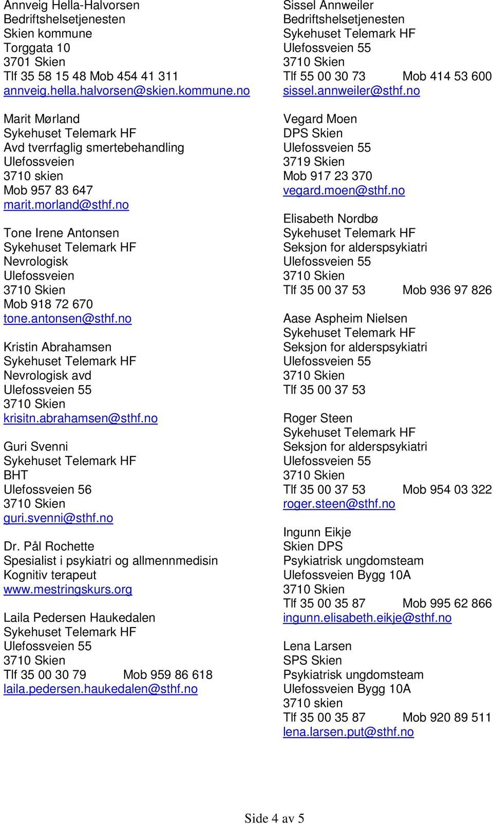 no Laila Pedersen Haukedalen Tlf 35 00 30 79 Mob 959 86 618 laila.pedersen.haukedalen@sthf.no Sissel Annweiler Tlf 55 00 30 73 Mob 414 53 600 sissel.annweiler@sthf.