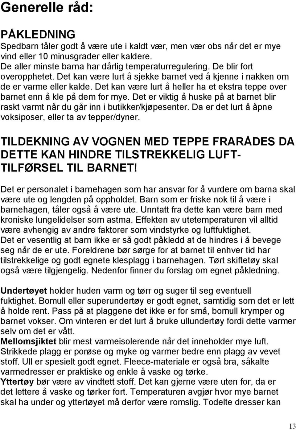 Det er viktig å huske på at barnet blir raskt varmt når du går inn i butikker/kjøpesenter. Da er det lurt å åpne voksiposer, eller ta av tepper/dyner.