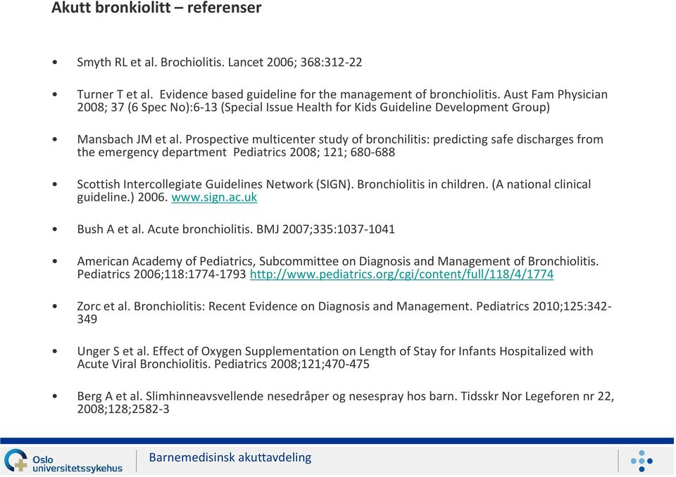 Prospective multicenter study of bronchilitis: predicting safe discharges from the emergency department Pediatrics 2008; 121; 680-688 Scottish Intercollegiate Guidelines Network (SIGN).