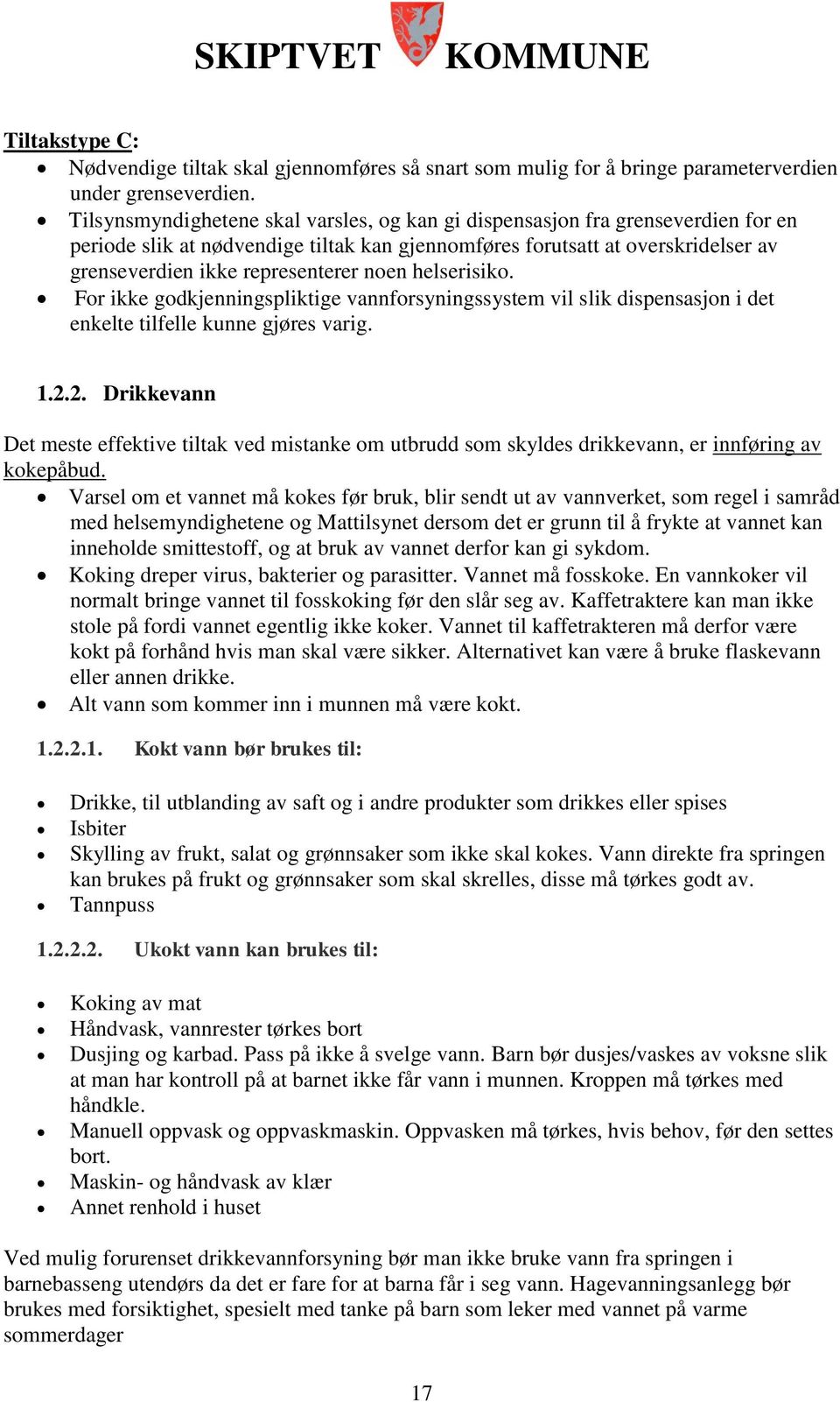 noen helserisiko. For ikke godkjenningspliktige vannforsyningssystem vil slik dispensasjon i det enkelte tilfelle kunne gjøres varig. 1.2.