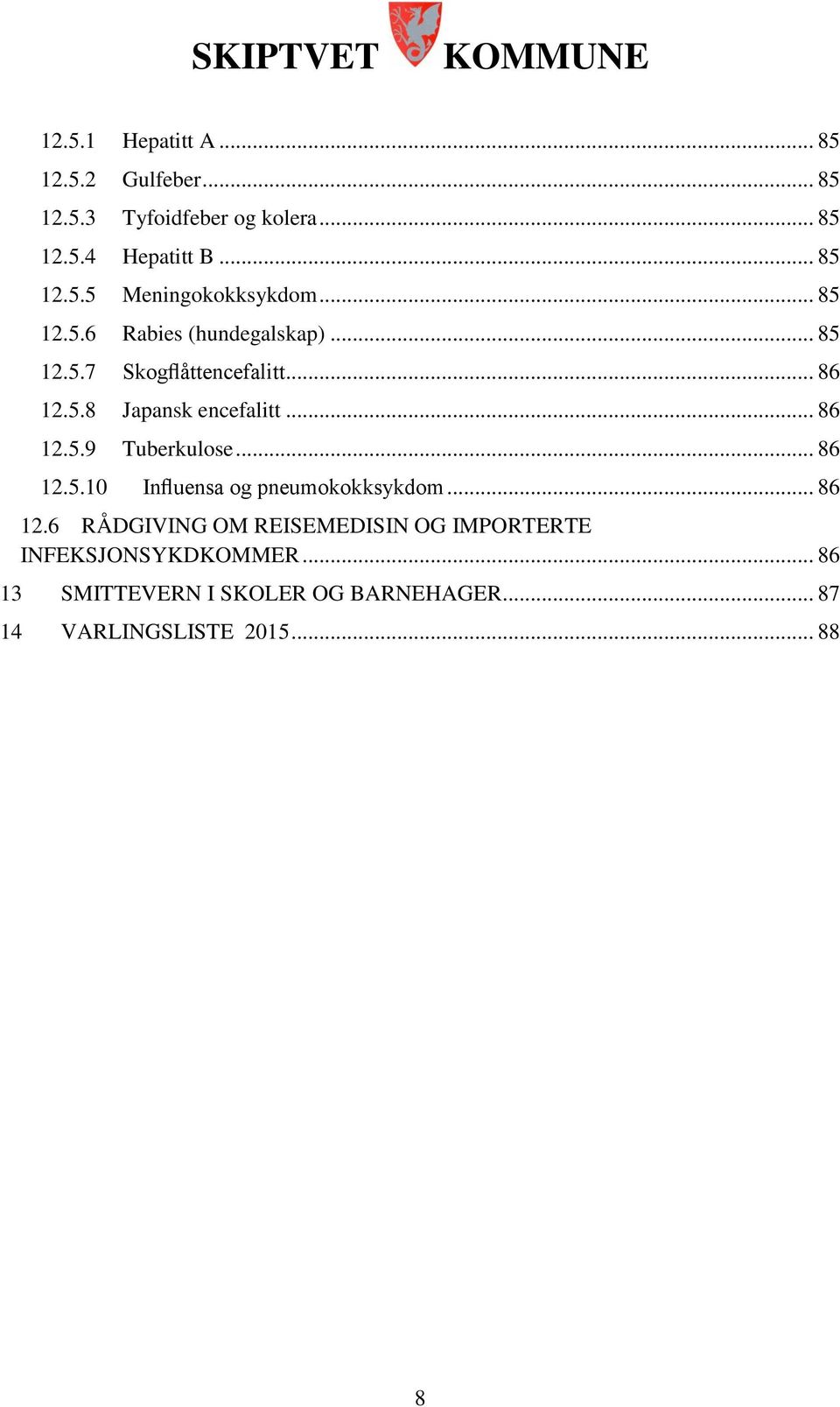 .. 86 12.5.10 Influensa og pneumokokksykdom... 86 12.6 RÅDGIVING OM REISEMEDISIN OG IMPORTERTE INFEKSJONSYKDKOMMER.