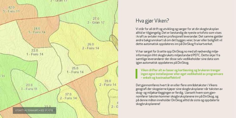 Det samme gjelder andre bakgrunnskart så om det bygges veier, bruer eller boligfelt vil dette automatisk oppdateres inn på DinSkog fra kartverket. Vi har sørget for å sette opp DinSkog.