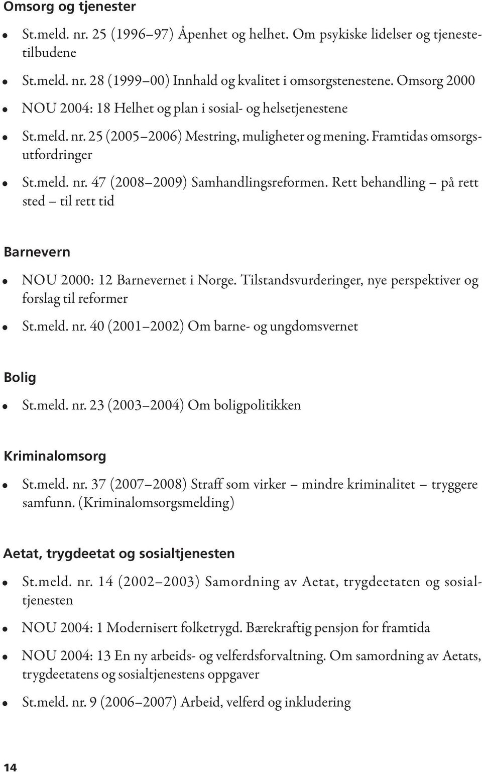 Rett behandling på rett sted til rett tid Barnevern NOU 2000: 12 Barnevernet i Norge. Tilstandsvurderinger, nye perspektiver og forslag til reformer St.meld. nr.