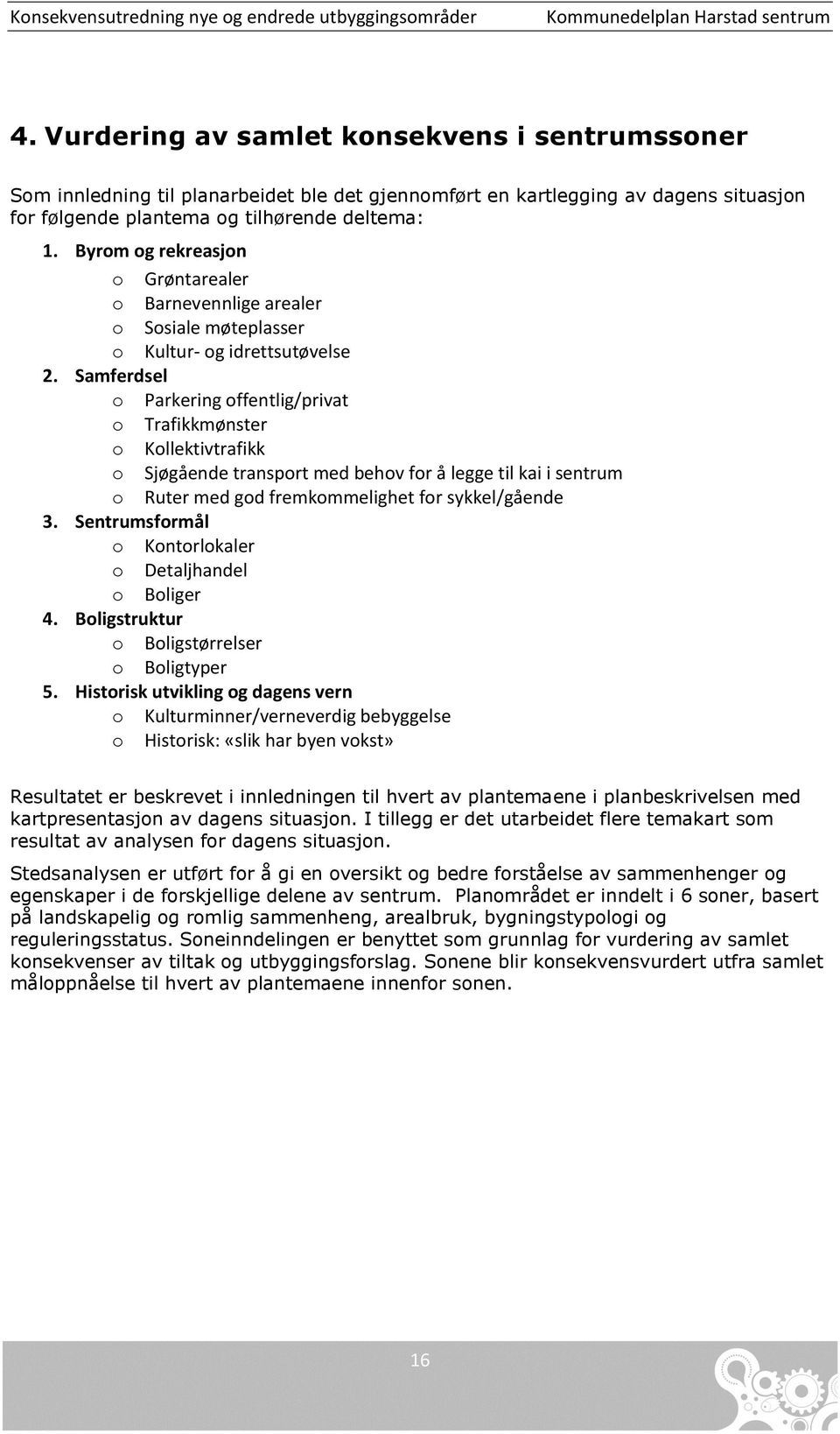 Samferdsel o Parkering offentlig/privat o Trafikkmønster o Kollektivtrafikk o Sjøgående transport med behov for å legge til kai i sentrum o Ruter med god fremkommelighet for sykkel/gående 3.