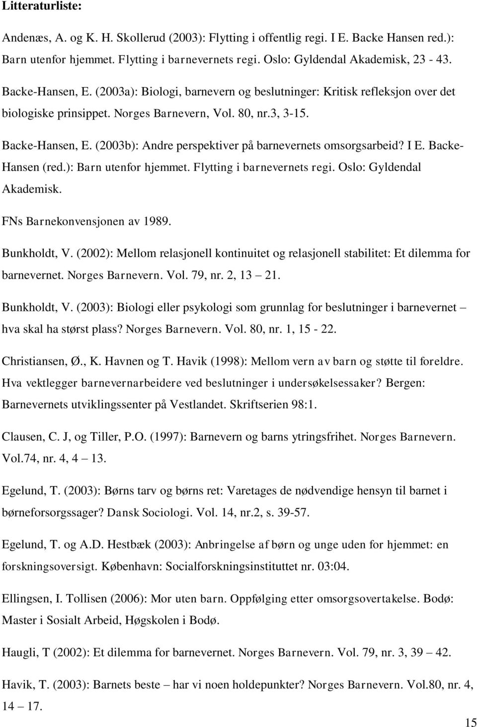 (2003b): Andre perspektiver på barnevernets omsorgsarbeid? I E. Backe- Hansen (red.): Barn utenfor hjemmet. Flytting i barnevernets regi. Oslo: Gyldendal Akademisk. FNs Barnekonvensjonen av 1989.