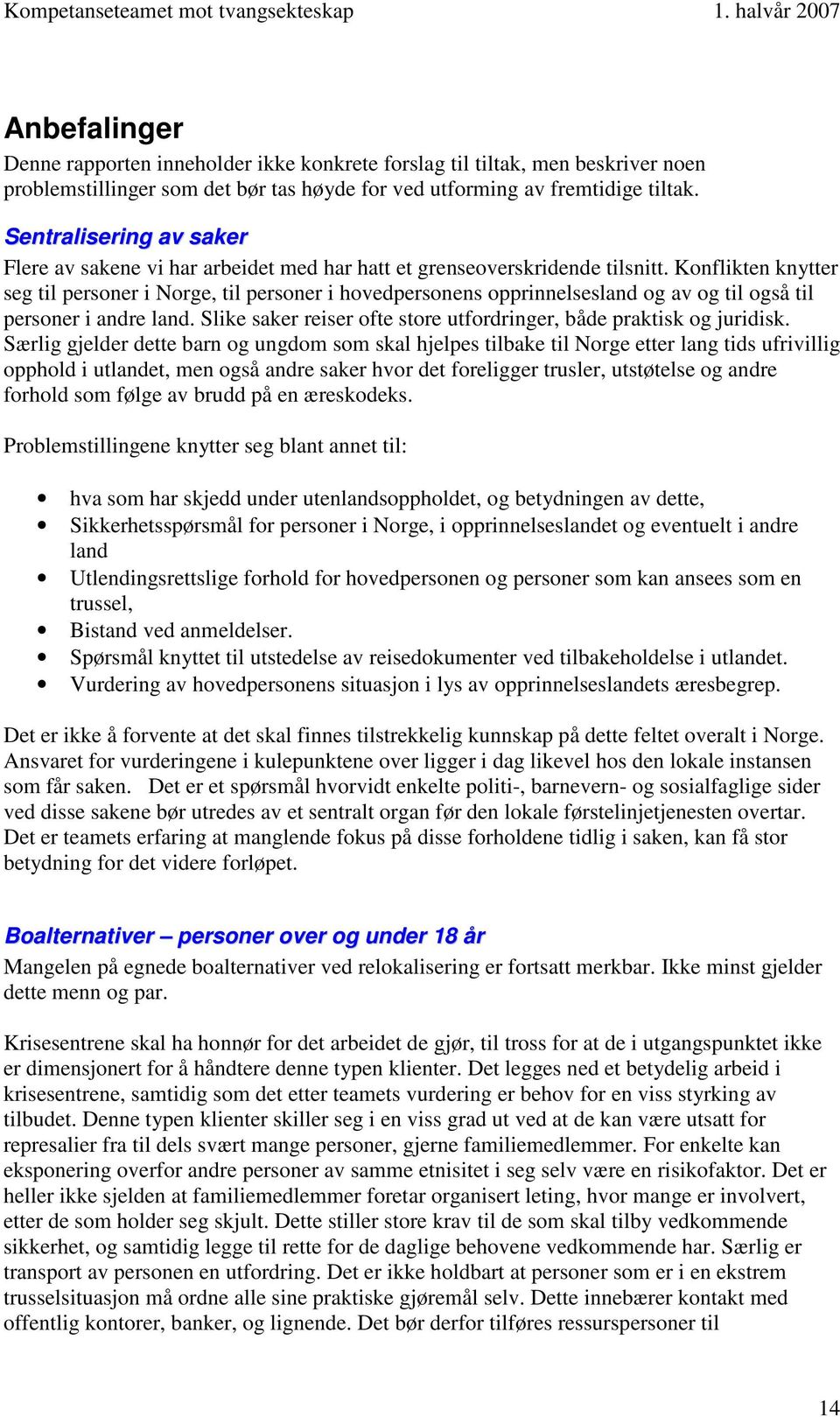 Konflikten knytter seg til personer i Norge, til personer i hovedpersonens opprinnelsesland og av og til også til personer i andre land.