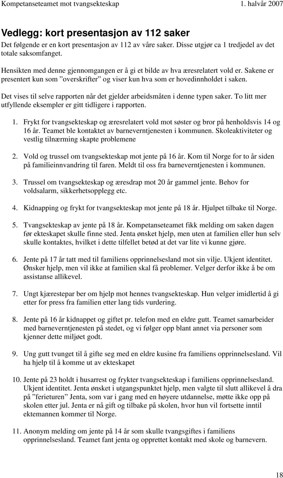 Det vises til selve rapporten når det gjelder arbeidsmåten i denne typen saker. To litt mer utfyllende eksempler er gitt tidligere i rapporten. 1.