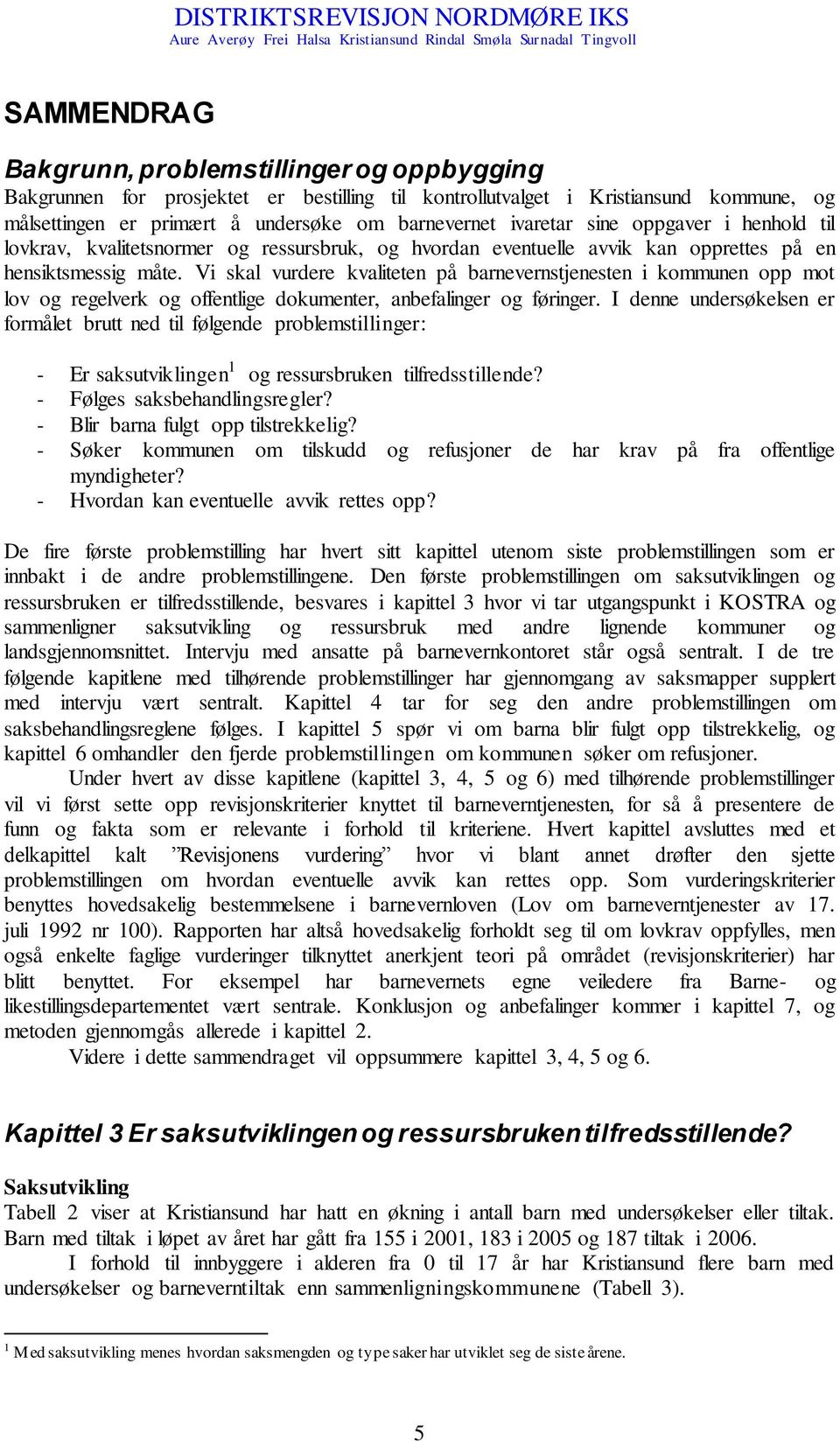 Vi skal vurdere kvaliteten på barnevernstjenesten i kommunen opp mot lov og regelverk og offentlige dokumenter, anbefalinger og føringer.