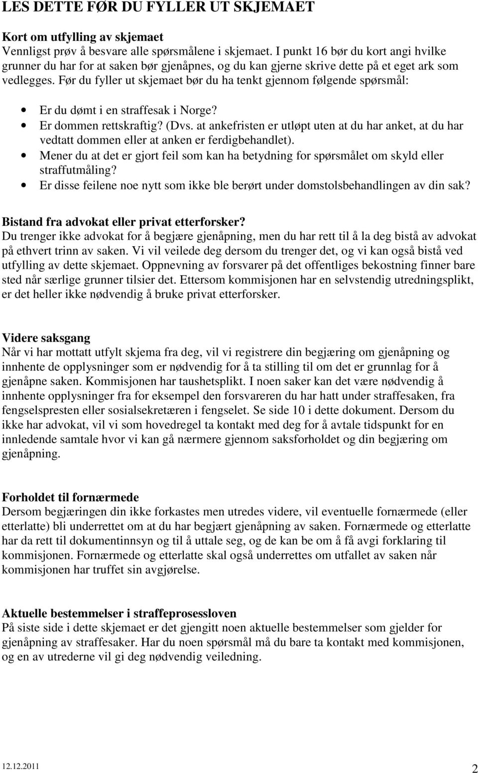 Før du fyller ut skjemaet bør du ha tenkt gjennom følgende spørsmål: Er du dømt i en straffesak i Norge? Er dommen rettskraftig? (Dvs.