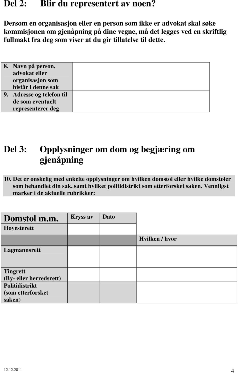 til dette. 8. Navn på person, advokat eller organisasjon som bistår i denne sak 9.