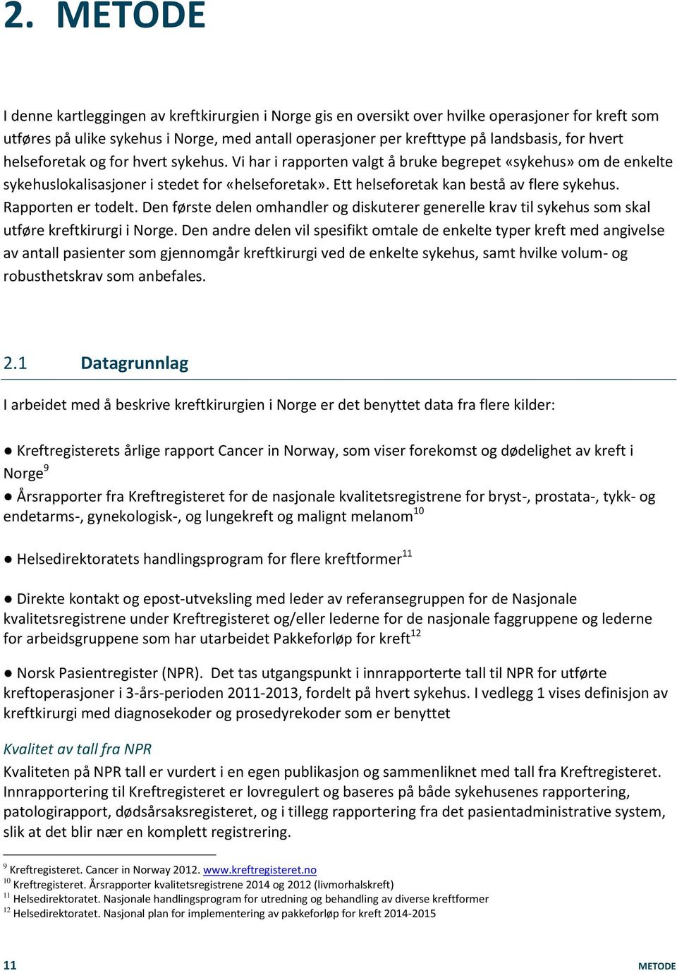 Ett helseforetak kan bestå av flere sykehus. Rapporten er todelt. Den første delen omhandler og diskuterer generelle krav til sykehus som skal utføre kreftkirurgi i Norge.