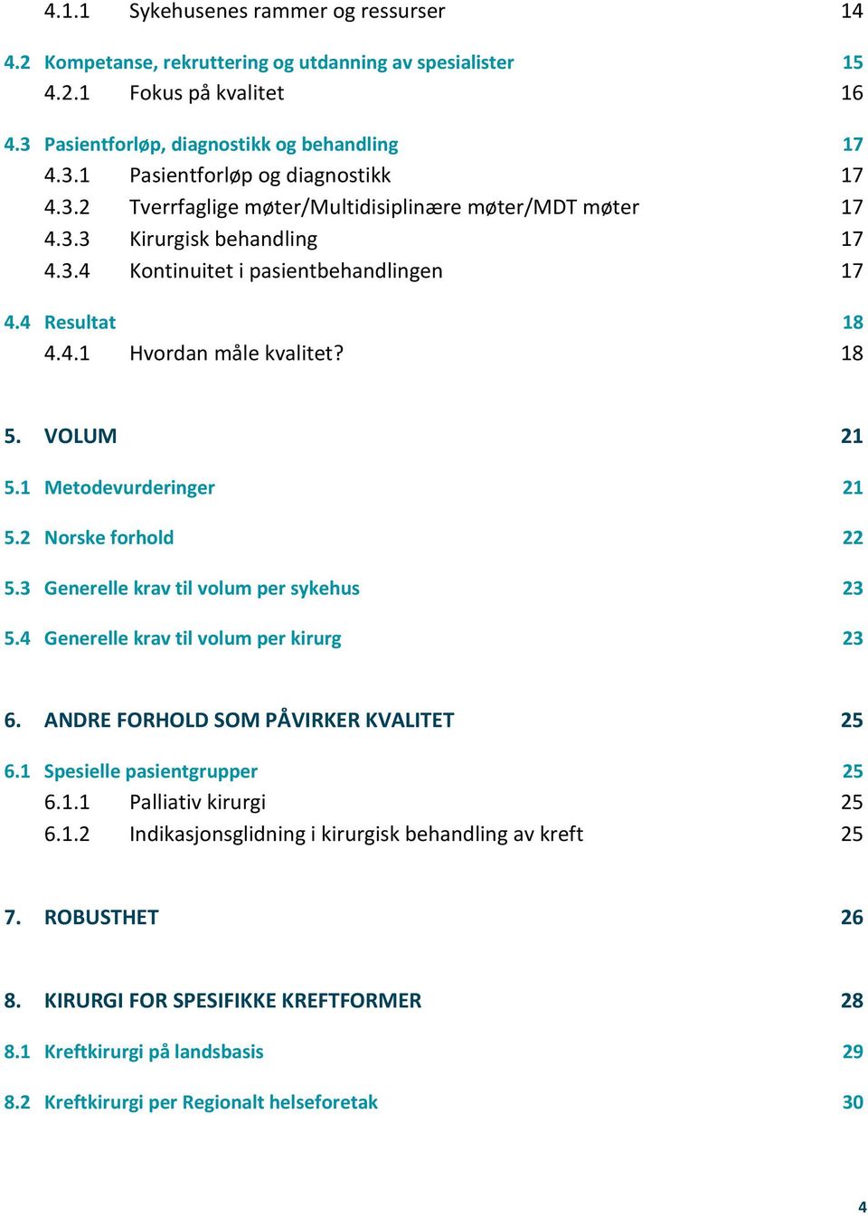 4 VOLUM 21 Metodevurderinger 21 Norske forhold 22 Generelle krav til volum per sykehus 23 Generelle krav til volum per kirurg 23 6.