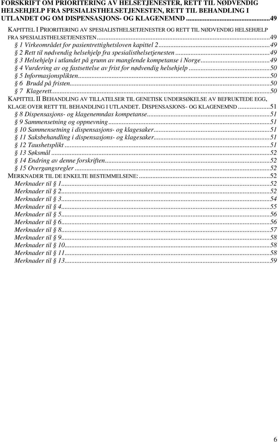 ..49 2 Rett til nødvendig helsehjelp fra spesialisthelsetjenesten...49 3 Helsehjelp i utlandet på grunn av manglende kompetanse i Norge.