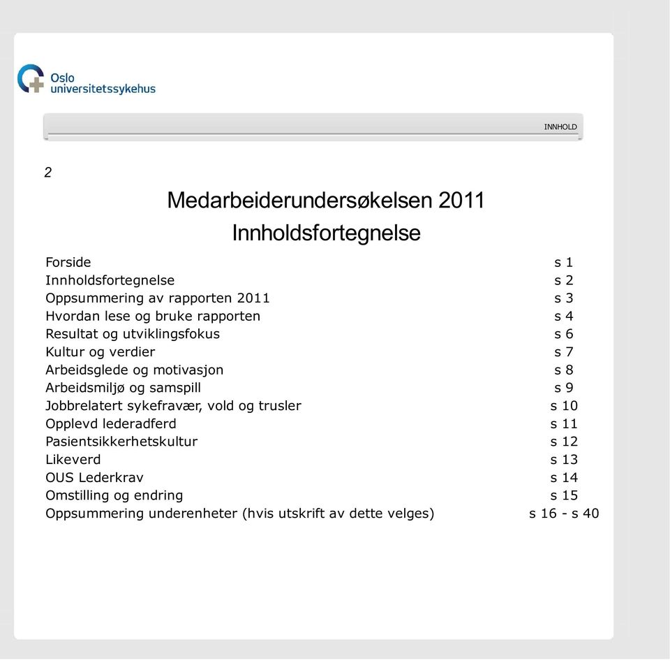 Arbeidsmiljø og samspill s 9 Jobbrelatert sykefravær, vold og trusler s 10 Opplevd lederadferd s 11 Pasientsikkerhetskultur s