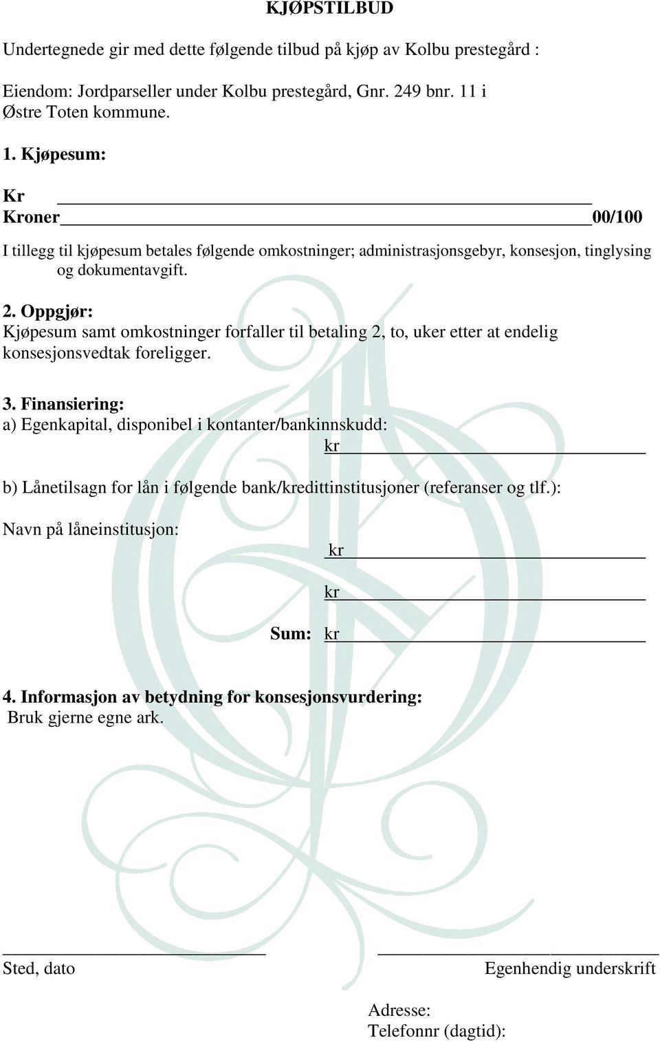 Oppgjør: Kjøpesum samt omkostninger forfaller til betaling 2, to, uker etter at endelig konsesjonsvedtak foreligger. 3.