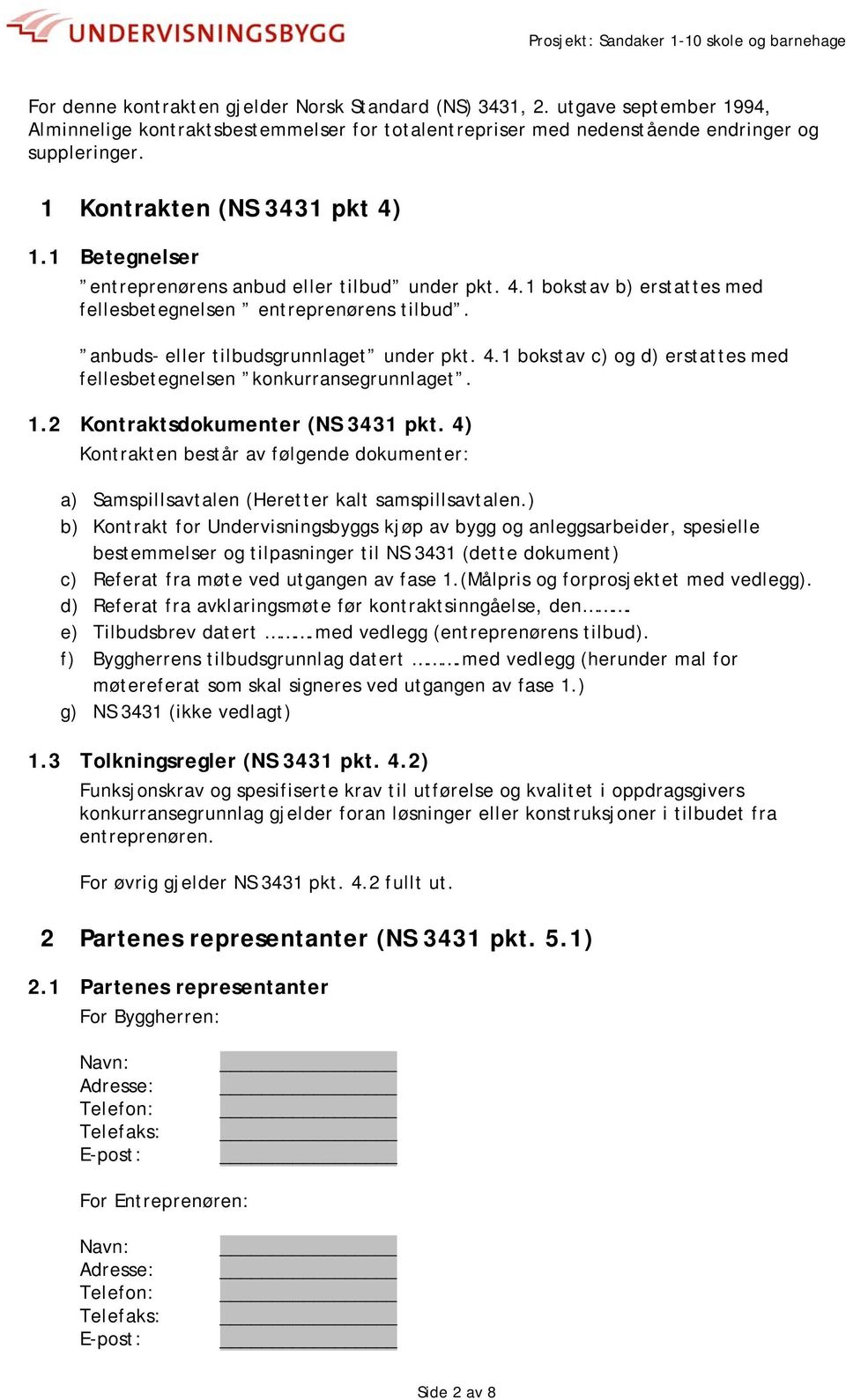 anbuds- eller tilbudsgrunnlaget under pkt. 4.1 bokstav c) og d) erstattes med fellesbetegnelsen konkurransegrunnlaget. 1.2 Kontraktsdokumenter (NS 3431 pkt.