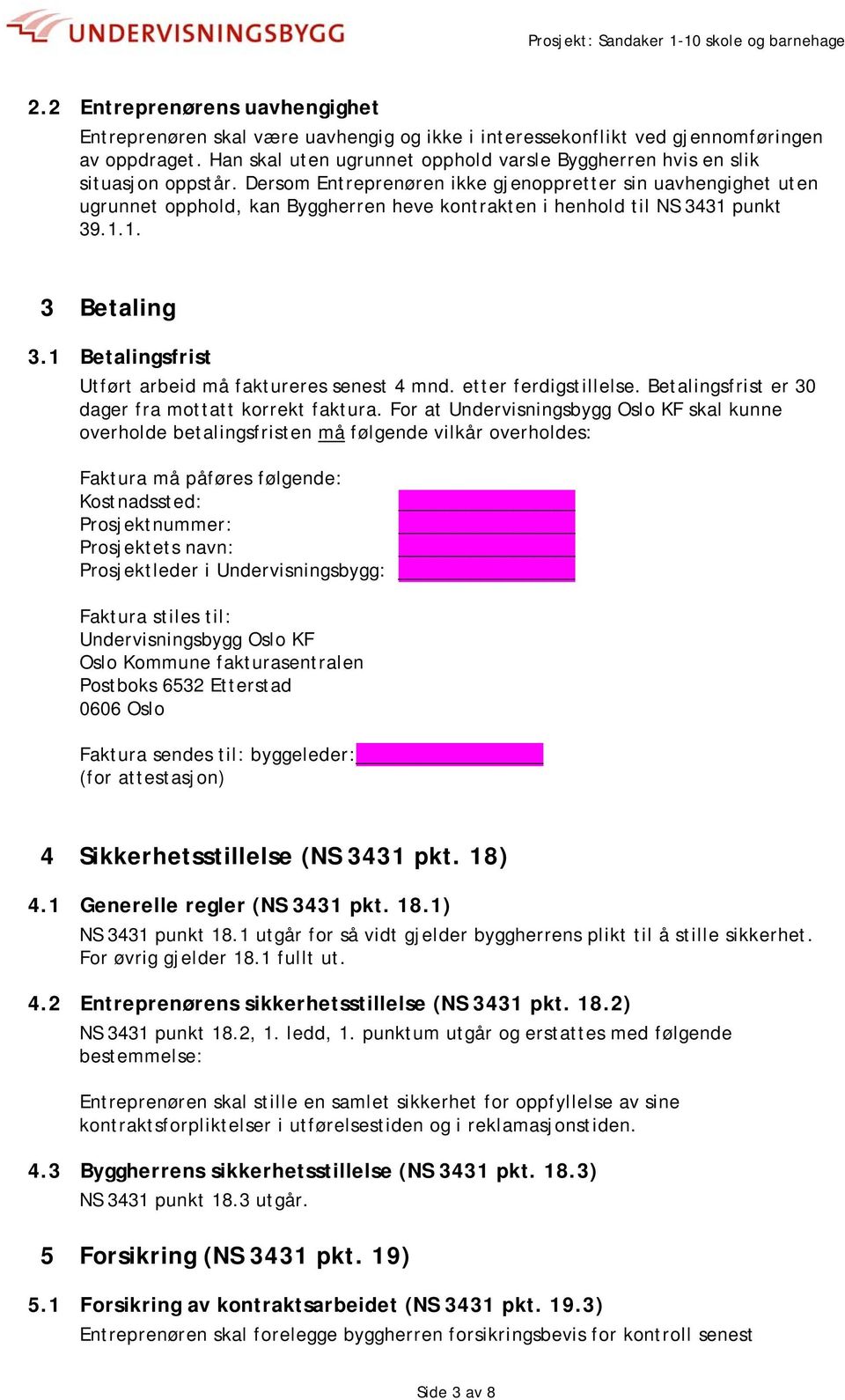 Dersom Entreprenøren ikke gjenoppretter sin uavhengighet uten ugrunnet opphold, kan Byggherren heve kontrakten i henhold til NS 3431 punkt 39.1.1. 3 Betaling 3.