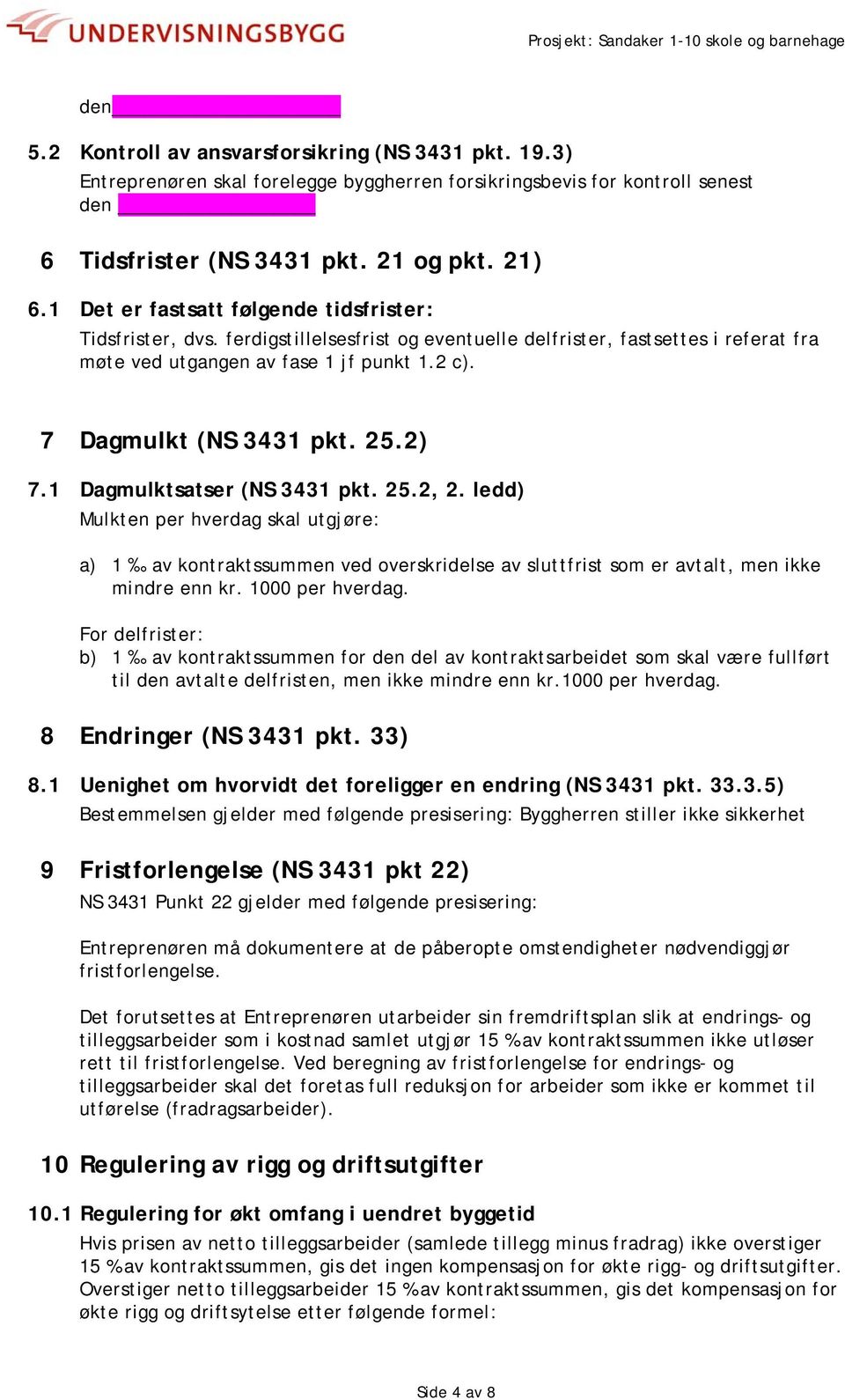 25.2) 7.1 Dagmulktsatser (NS 3431 pkt. 25.2, 2. ledd) Mulkten per hverdag skal utgjøre: a) 1 av kontraktssummen ved overskridelse av sluttfrist som er avtalt, men ikke mindre enn kr. 1000 per hverdag.