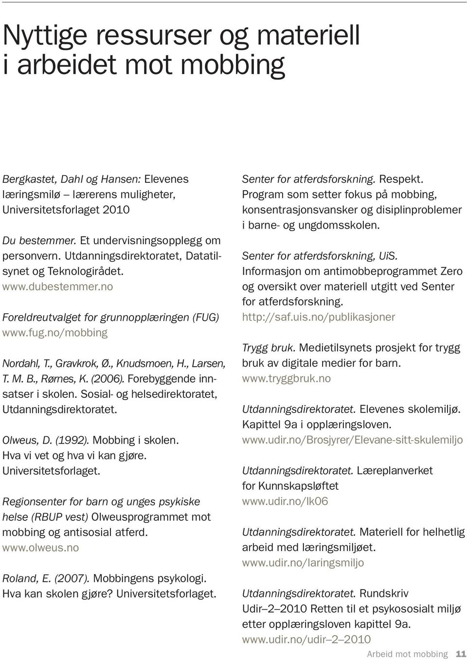, Gravkrok, Ø., Knudsmoen, H., Larsen, T. M. B., Rørnes, K. (2006). Forebyggende innsatser i skolen. Sosial- og helsedirektoratet, Utdanningsdirektoratet. Olweus, D. (1992). Mobbing i skolen.