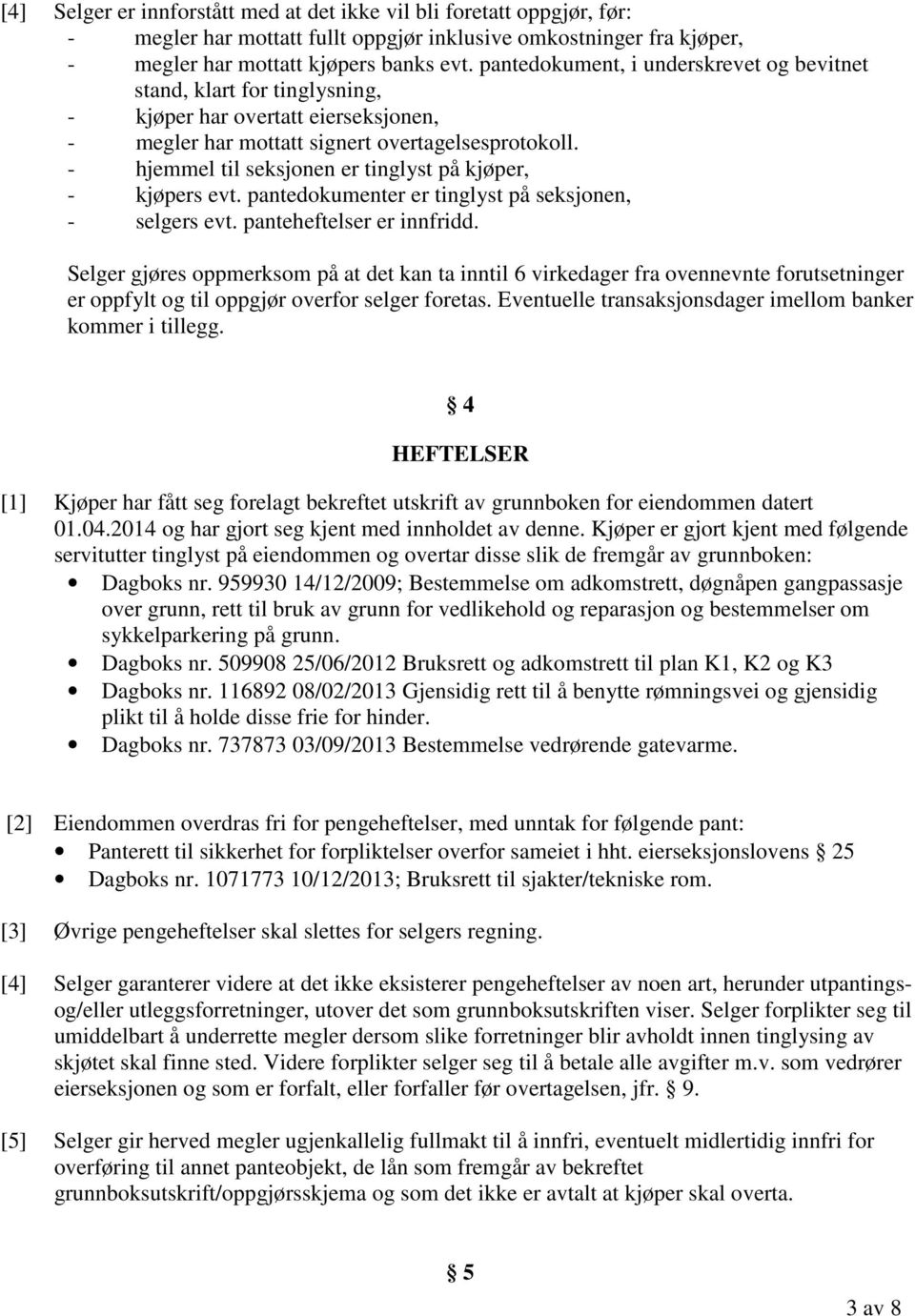 - hjemmel til seksjonen er tinglyst på kjøper, - kjøpers evt. pantedokumenter er tinglyst på seksjonen, - selgers evt. panteheftelser er innfridd.