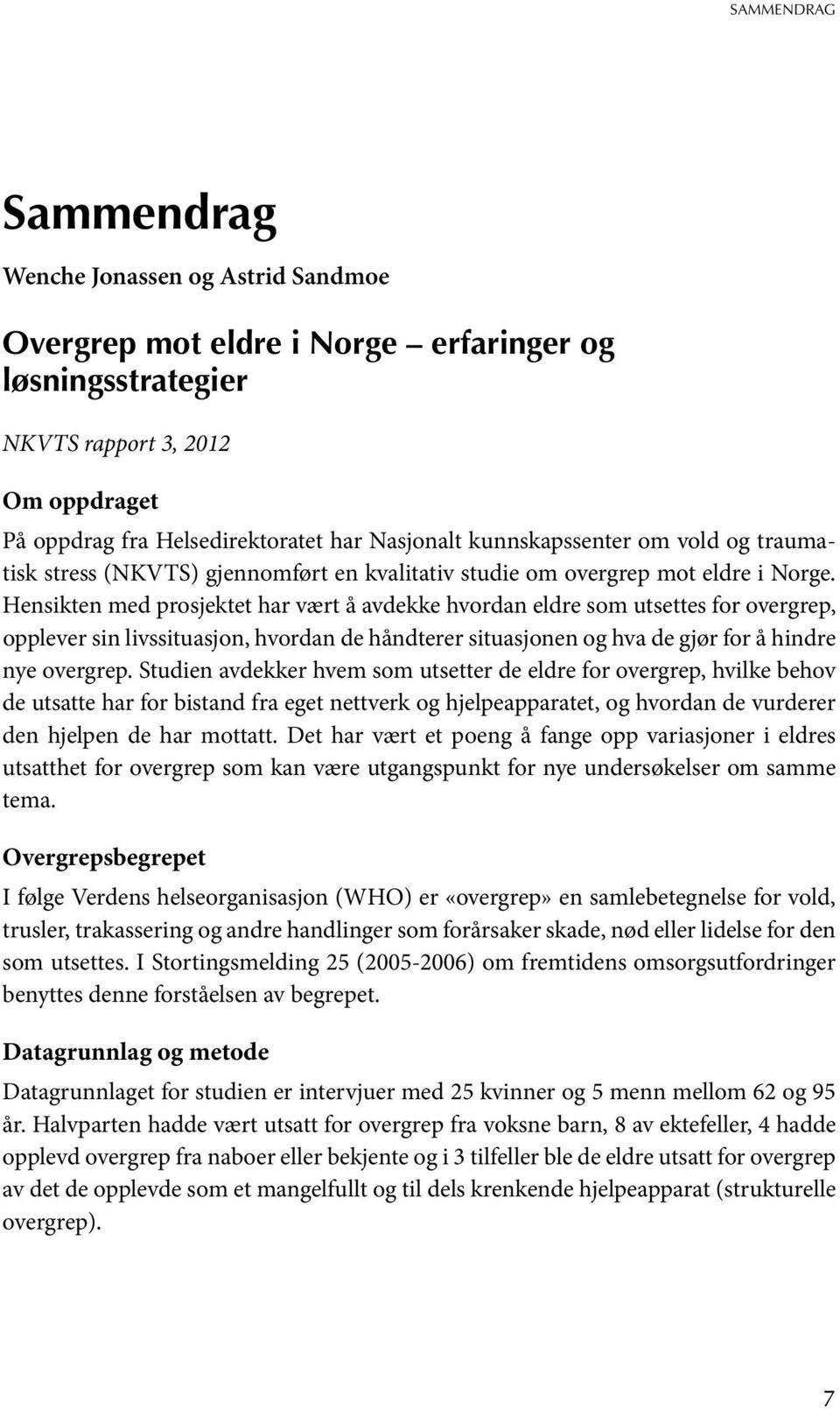 Hensikten med prosjektet har vært å avdekke hvordan eldre som utsettes for overgrep, opplever sin livssituasjon, hvordan de håndterer situasjonen og hva de gjør for å hindre nye overgrep.