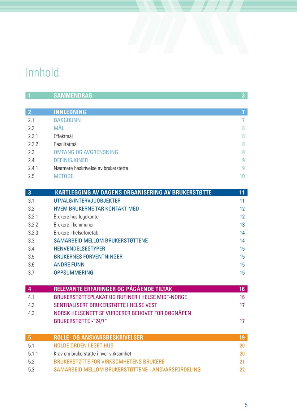 3 SAMARBEID MELLOM BRUKERSTØTTENE 14 3.4 HENVENDELSESTYPER 15 3.5 BRUKERNES FORVENTNINGER 15 3.6 ANDRE FUNN 15 3.7 OPPSUMMERING 15 4 RELEVANTE ERFARINGER OG PÅGÅENDE TILTAK 16 4.