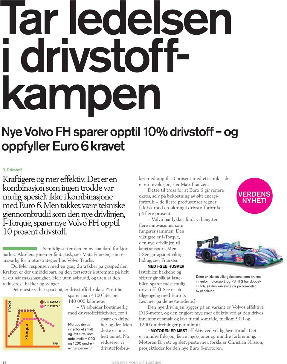 Men takket være tekniske gjennombrudd som den nye drivlinjen, I-Torque, sparer nye Volvo FH opptil 10 prosent drivstoff. Samtidig setter den en ny standard for kjørbarhet.