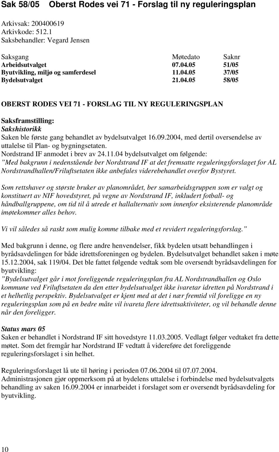 2004, med dertil oversendelse av uttalelse til Plan- og bygningsetaten. Nordstrand IF anmodet i brev av 24.11.